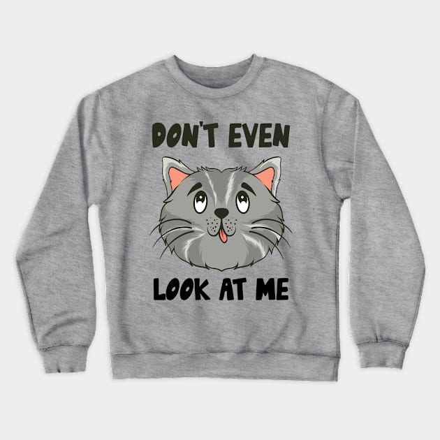 Don't Even Look At Me Cute Cat Gift Crewneck Sweatshirt by Teewyld